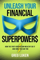 Unleash Your Financial Superpowers: How the First-Generation Wealthy Do It?And How You Can Too 1637633726 Book Cover