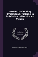 Lectures On Electricity, Dynamic And Franklinic, In Its Relations To Medicine And Surgery 1377596257 Book Cover