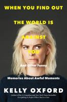 When You Find Out the World is Against You: And Other Funny Memories About Awful Moments 006232277X Book Cover