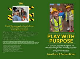 Play with Purpose: A School Leader's Blueprint for Transforming Early Learning Spaces: Conference Edition B0HJWV7MR4 Book Cover