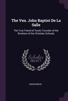 The Ven. John Baptist de La Salle, the True Friend of Youth.. 1247784932 Book Cover
