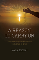 A Reason to Carry On: The Meaning of Life is Within Each of Us to Grasp 1803410140 Book Cover