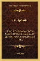 On Aphasia: Being A Contribution To The Subject Of The Dissolution Of Speech From Cerebral Disease 3744759008 Book Cover