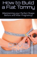 How to Build a Flat Tommy(Maintaining your Perfect Shape Before and After Pregnancy) 1393294545 Book Cover
