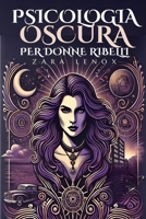 PSICOLOGIA OSCURA PER DONNE RIBELLI: Come gestire le situazioni difficili e controllare gli sfidanti, anche se non vi sentite sicuri di voi stessi (Italian Edition) B0DSJDZ66X Book Cover