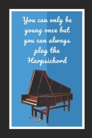 You Can Only Be Young Once But You Can Always Play The Harpsichord: Themed Novelty Lined Notebook / Journal To Write In Perfect Gift Item (6 x 9 inches) 1671122127 Book Cover