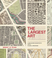 The Largest Art: A Measured Manifesto for a Plural Urbanism 0262036673 Book Cover