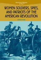 Women Soldiers, Spies, and Patriots of the American Revolution (American Women at War) 0823944549 Book Cover