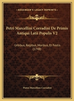 Petri Marcellini Corradini De Primis Antiqui Latii Populis V2: Urbibus, Regibus, Moribus, Et Festis (1748) 116631569X Book Cover