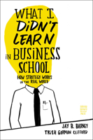 What I Didn't Learn in Business School: How Strategy Works in the Real World 1422157636 Book Cover