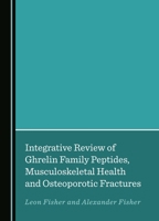 Integrative Review of Ghrelin Family Peptides, Musculoskeletal Health and Osteoporotic Fractures 1036403599 Book Cover
