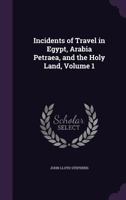 Incidents Of Travel In Egypt, Arabia Petraea, And The Holy Land: With 1 Map And Engravings, Volume 1 1017638888 Book Cover