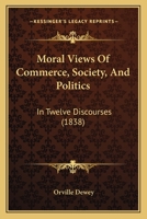 Moral Views Of Commerce, Society And Politics: In Twelve Discourses 1437108784 Book Cover