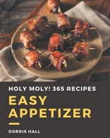 Holy Moly! 365 Easy Appetizer Recipes: I Love Easy Appetizer Cookbook! B08KJK88HW Book Cover