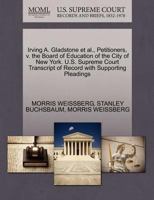 Irving A. Gladstone et al., Petitioners, v. the Board of Education of the City of New York. U.S. Supreme Court Transcript of Record with Supporting Pleadings 1270601458 Book Cover