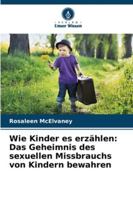 Wie Kinder es erzählen: Das Geheimnis des sexuellen Missbrauchs von Kindern bewahren 6209365574 Book Cover