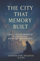 THE CITY THAT MEMORY BUILT: A Soul-Deep Exploration of Healing, Silence, and Sacred Remembrance B0FFSVGW32 Book Cover