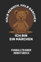 HALB MENSCH, HALB B�RCHEN ICH BIN EIN M�RCHEN - Fu�balltrainer Arbeitsbuch: Dokumentiere deine Spielerleistungen f�r die stetige Verbesserungen deines gesamten Teams! B0848WTSNT Book Cover