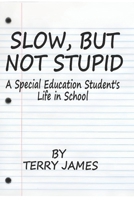 Slow, But Not Stupid: A Special Education Student's Life in School B0DQ5B5733 Book Cover