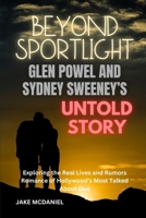Beyond the Spotlight Glen Powell and Sydney Sweeney's Untold Story: Exploring the Real Lives and Rumored Romance of Hollywood's Most Talked-About Duo B0F3P2QK57 Book Cover