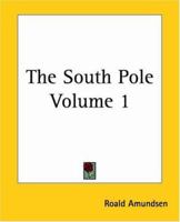The South Pole: An Account of the Norwegian Antarctic Expedition in the "Fram," 1910-1912, Volume 1 1421834049 Book Cover