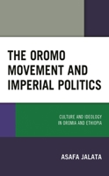 The Oromo Movement and Imperial Politics: Culture and Ideology in Oromia and Ethiopia 1793603391 Book Cover