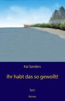 Ihr habt das so gewollt!: Teil 1 1530713331 Book Cover