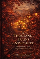 A Thousand Trains to Somewhere: Through Falling Leaves and Unspoken Moments in Japan B0GGPCDG1L Book Cover