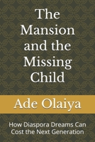 The Mansion and the Missing Child: How Diaspora Dreams Can Cost the Next Generation B0H9G33RKY Book Cover