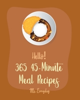 Hello! 365 45-Minute Meal Recipes: Best 45-Minute Meal Cookbook Ever For Beginners [Book 1] B085DQXTWN Book Cover
