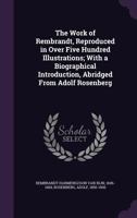 The Work of Rembrandt, Reproduced in Over Five Hundred Illustrations; With a Biographical Introduction, Abridged From Adolf Rosenberg 1345931670 Book Cover