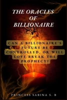 THE ORACLES OF BILLIONAIRE: CAN A BILLIONAIRE'S FUTURE BE CONTROLLED, OR WILL LOVE BREAK THE PROPHECY? B0FFB4THF3 Book Cover