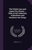 The Picket Line and Camp Fire Stories ... with a Full Collection of Northern and Southern War Songs 1342045726 Book Cover