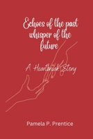 Echoes of the past whisper of the future: A Heartbreak Story B0CH26M1C2 Book Cover