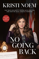 No Going Back: The Truth on What's Wrong with Politics and How We Move America Forward 1546008160 Book Cover