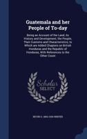 Guatemala and Her People of To-Day 1021454613 Book Cover