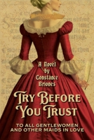 Try Before You Trust: To All Gentlewomen and Other Maids in Love 1962465543 Book Cover