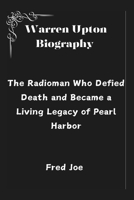 Warren Upton Biography: The Radioman Who Defied Death and Became a Living Legacy of Pearl Harbor B0DVZKT9KH Book Cover