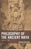 Philosophy of the Ancient Maya: Lords of Time 1498531407 Book Cover