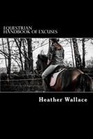 Equestrian Handbook of Excuses: For Riders That Just Don't Feel Like It Today 1973742551 Book Cover