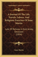 A Journal Of The Life, Travels, Labors, And Religious Exercises Of Isaac Martin: Late Of Rahway, In East Jersey, Deceased 1437457185 Book Cover