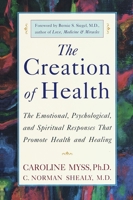 The Creation of Health: The Emotional, Psychological, and Spiritual Responses That Promote Health and Healing 0913299944 Book Cover