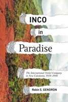 INCO in Paradise: The International Nickel Company in New Caledonia, 1959-1990 (Rethinking Canada in the World) 022802773X Book Cover