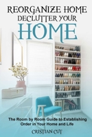 Reorganize Home: Reorganize Your Home; the Room by Room Guide to Establishing Order in Your Home and Life: Reorganize Your Home; the oom by room guide to establishing order in your home and life: Reor 180221660X Book Cover