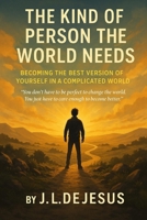 THE KIND OF PERSON THE WORLD NEEDS: Becoming the Best Version of Yourself in a Complicated World B0FBGMCSR1 Book Cover