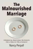 The Malnourished Marriage: 5 Essential Emotional Nutrients for a Healthy Relationship B0FNLW417C Book Cover