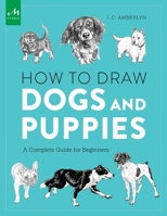 How to Draw Dogs and Puppies: A Complete Guide for Beginners 1580934544 Book Cover