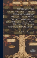 Supplement to Descendants of Captain Thomas Carter of "Barford", Lancaster County, Virginia, by Joseph Lyon Miller 1912 / [prepared by Ruth (Thayer) Ravenscroft. 1019352981 Book Cover