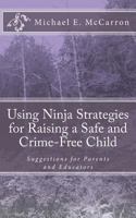 Using Ninja Strategies for Raising a Safe and Crime-Free Child: Suggestions for Parents and Educators 1500207101 Book Cover