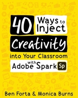 40 Ways to Inject Creativity into Your Classroom with Adobe Spark 1945167513 Book Cover